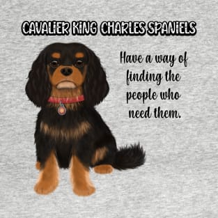 Cavaliers have a way of finding the people who need them. (Black & Tan) T-Shirt